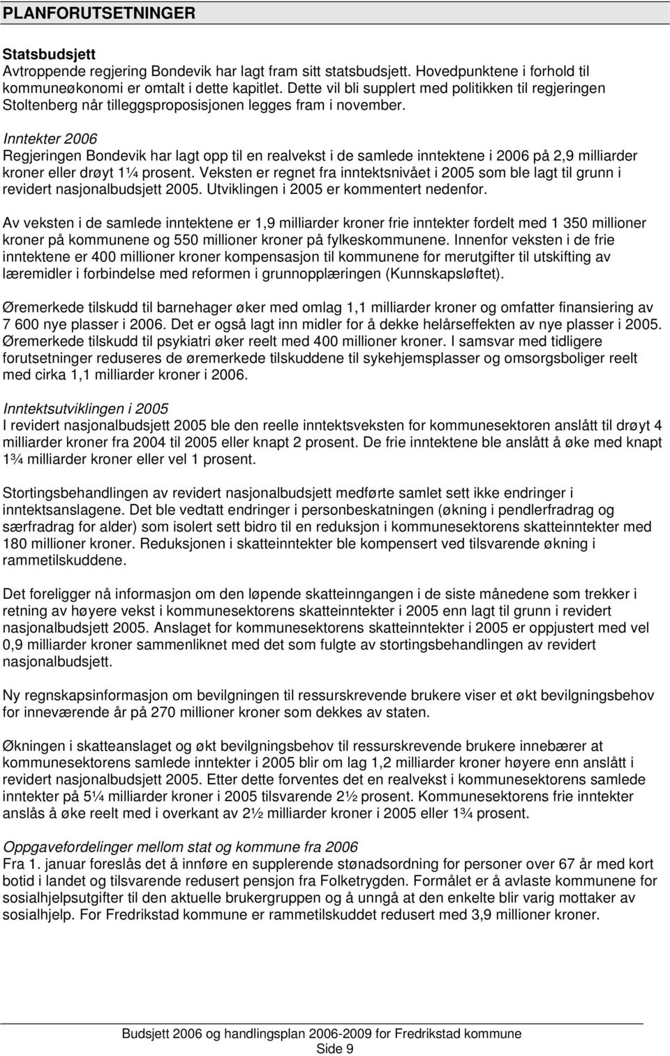 Inntekter 2006 Regjeringen Bondevik har lagt opp til en realvekst i de samlede inntektene i 2006 på 2,9 milliarder kroner eller drøyt 1¼ prosent.