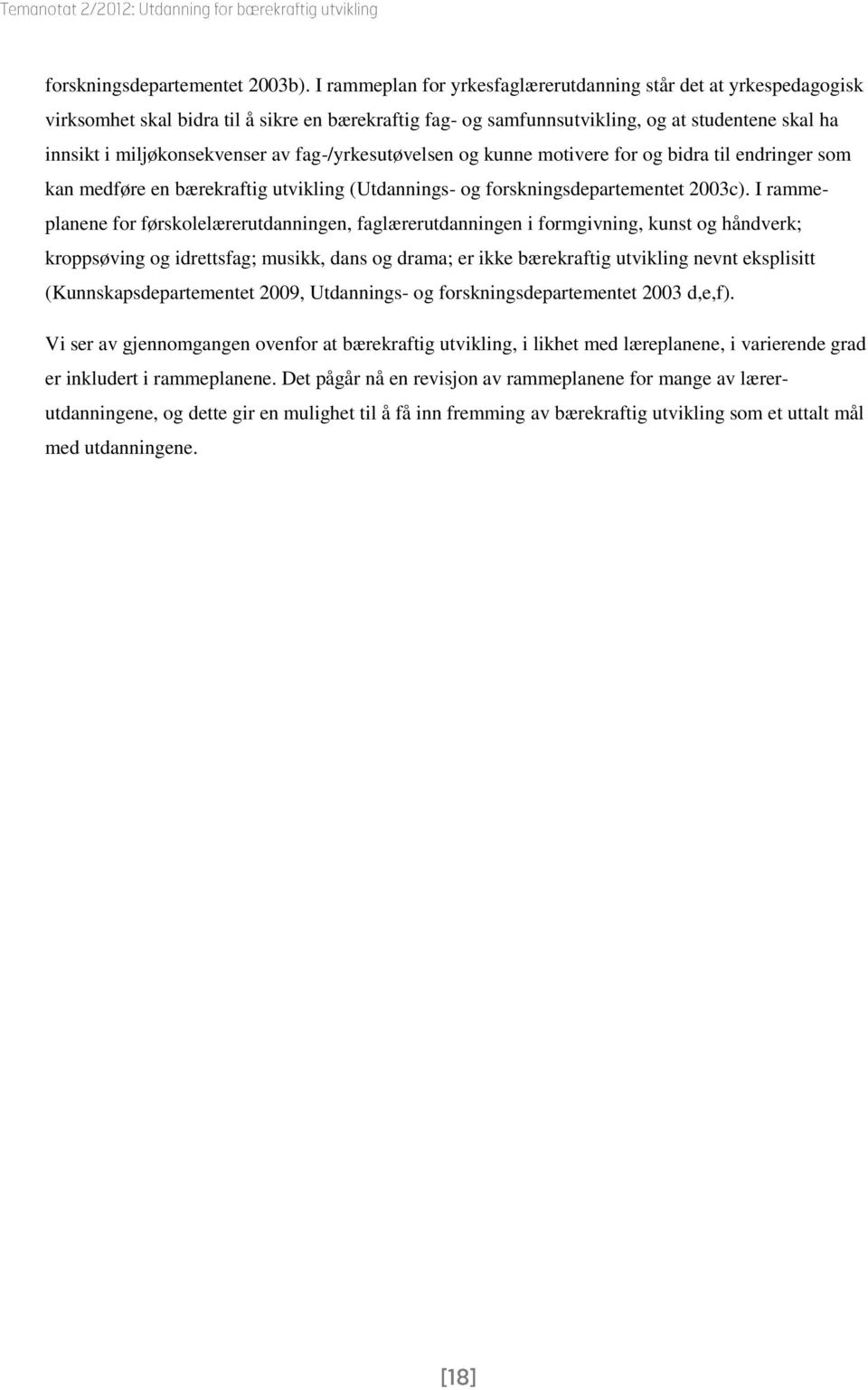 fag-/yrkesutøvelsen og kunne motivere for og bidra til endringer som kan medføre en bærekraftig utvikling (Utdannings- og forskningsdepartementet 2003c).