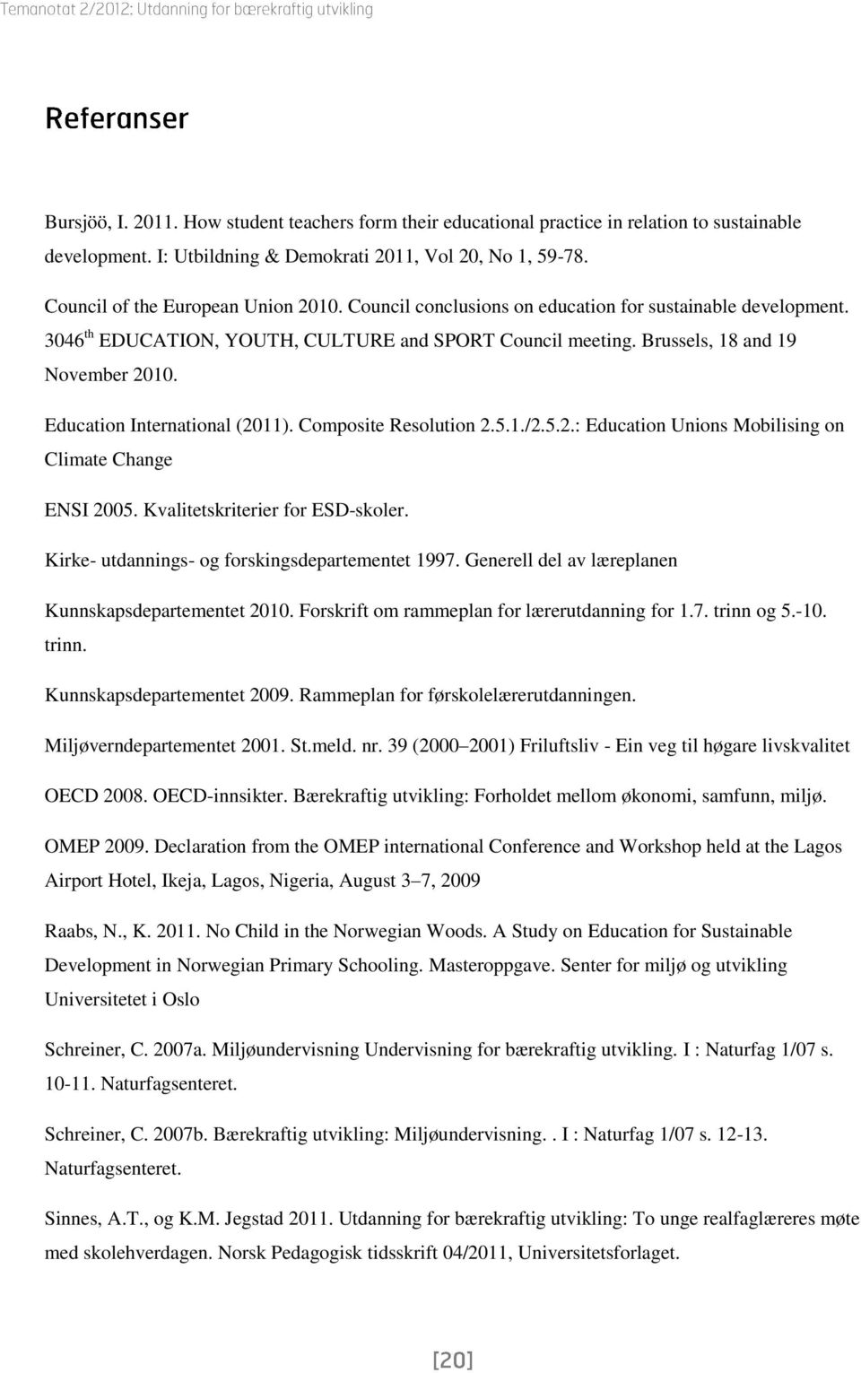 Composite Resolution 2.5.1./2.5.2.: Education Unions Mobilising on Climate Change ENSI 2005. Kvalitetskriterier for ESD-skoler. Kirke- utdannings- og forskingsdepartementet 1997.