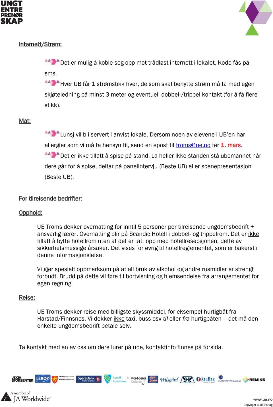 Mat: Lunsj vil bli servert i anvist lokale. Dersom noen av elevene i UB en har allergier som vi må ta hensyn til, send en epost til troms@ue.no før 1. mars. Det er ikke tillatt å spise på stand.