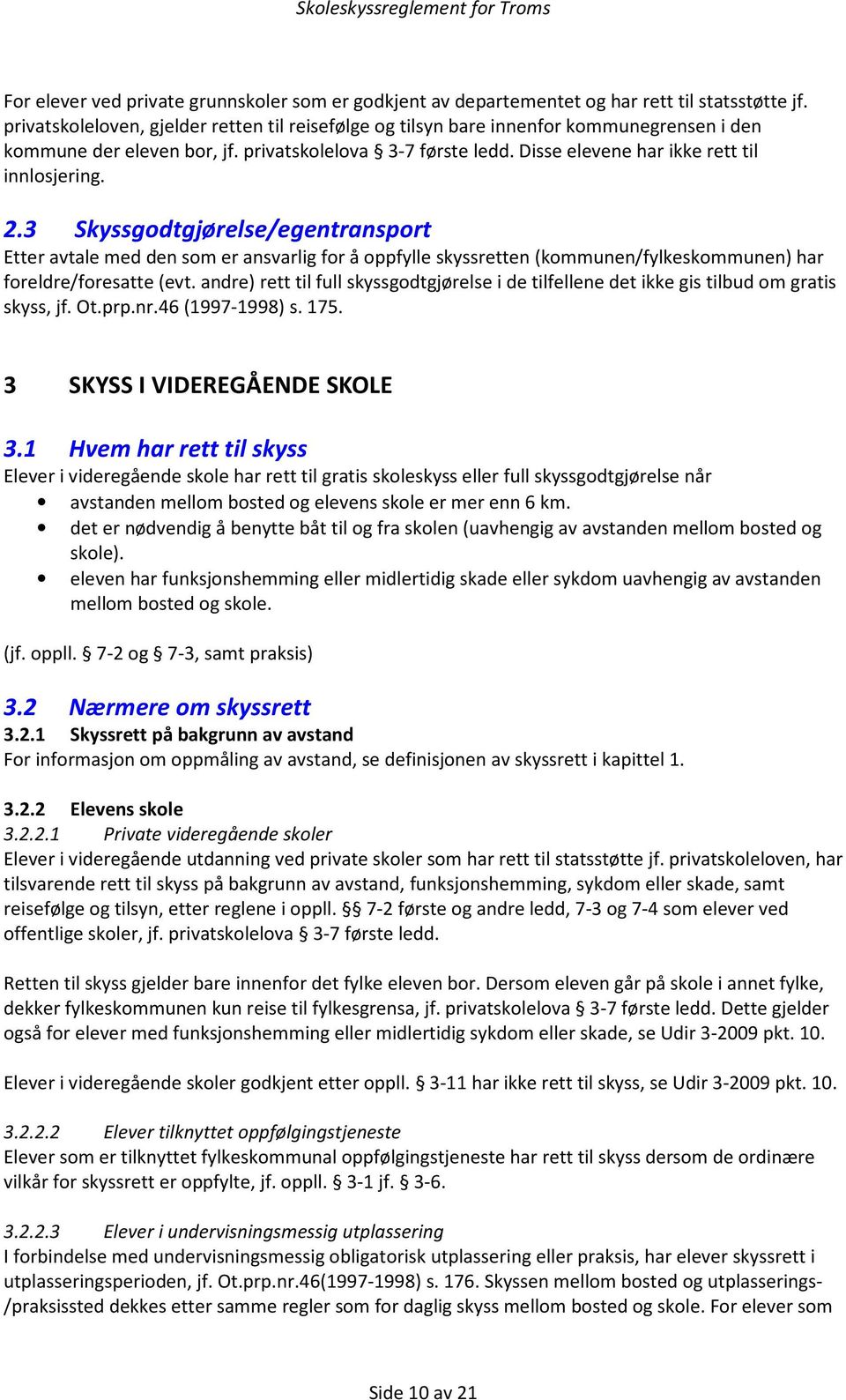 2.3 Skyssgodtgjørelse/egentransport Etter avtale med den som er ansvarlig for å oppfylle skyssretten (kommunen/fylkeskommunen) har foreldre/foresatte (evt.