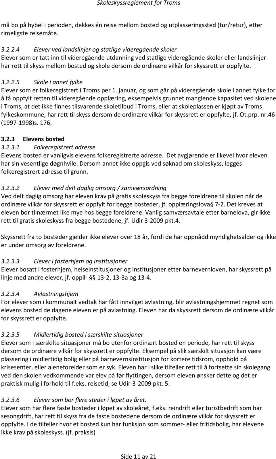 skole dersom de ordinære vilkår for skyssrett er oppfylte. 3.2.2.5 Skole i annet fylke Elever som er folkeregistrert i Troms per 1.