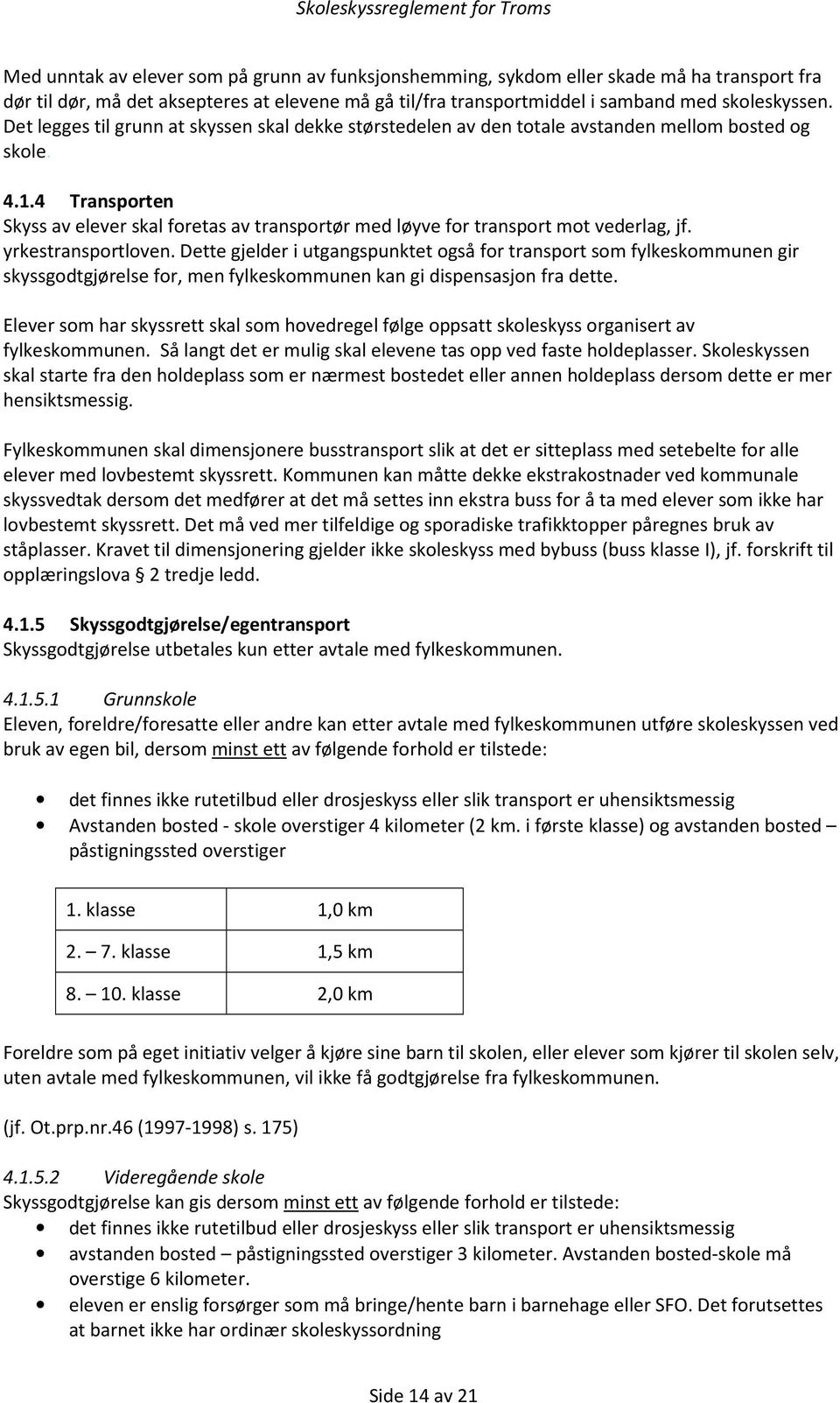 4 Transporten Skyss av elever skal foretas av transportør med løyve for transport mot vederlag, jf. yrkestransportloven.