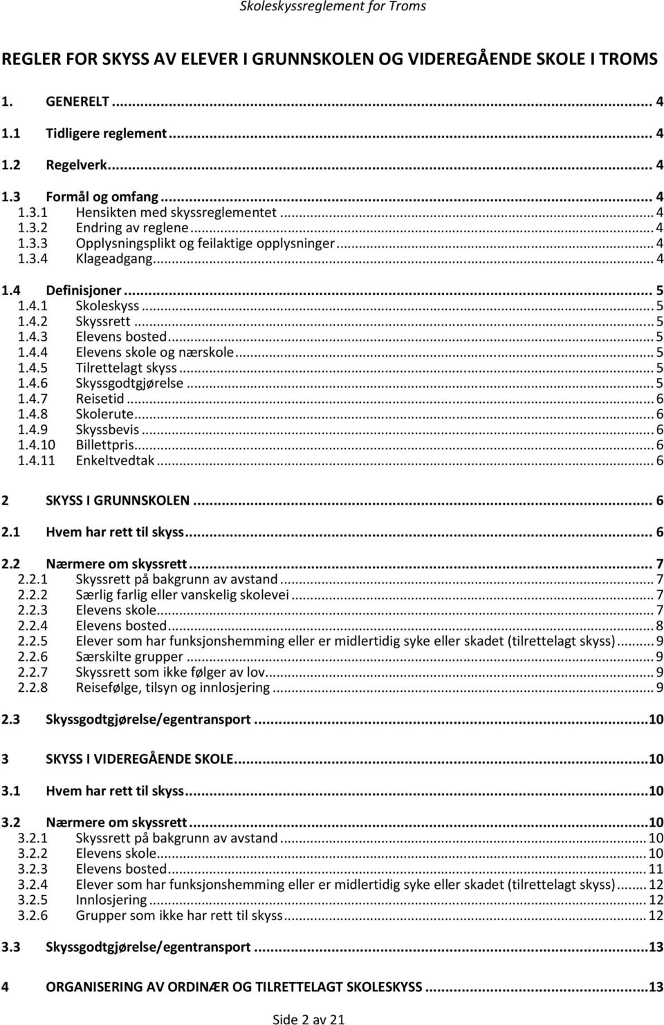 .. 5 1.4.4 Elevens skole og nærskole... 5 1.4.5 Tilrettelagt skyss... 5 1.4.6 Skyssgodtgjørelse... 5 1.4.7 Reisetid... 6 1.4.8 Skolerute... 6 1.4.9 Skyssbevis... 6 1.4.10 Billettpris... 6 1.4.11 Enkeltvedtak.