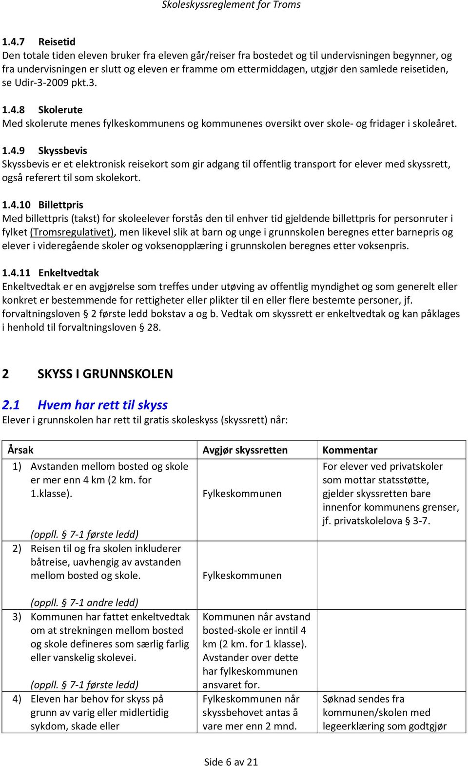 1.4.10 Billettpris Med billettpris (takst) for skoleelever forstås den til enhver tid gjeldende billettpris for personruter i fylket (Tromsregulativet), men likevel slik at barn og unge i grunnskolen