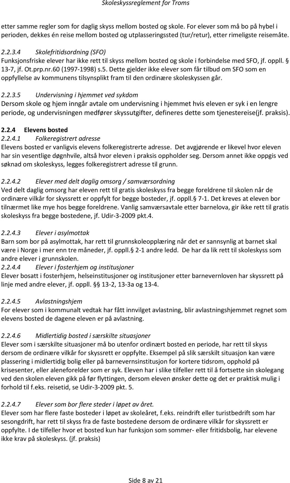 Dette gjelder ikke elever som får tilbud om SFO som en oppfyllelse av kommunens tilsynsplikt fram til den ordinære skoleskyssen går. 2.2.3.