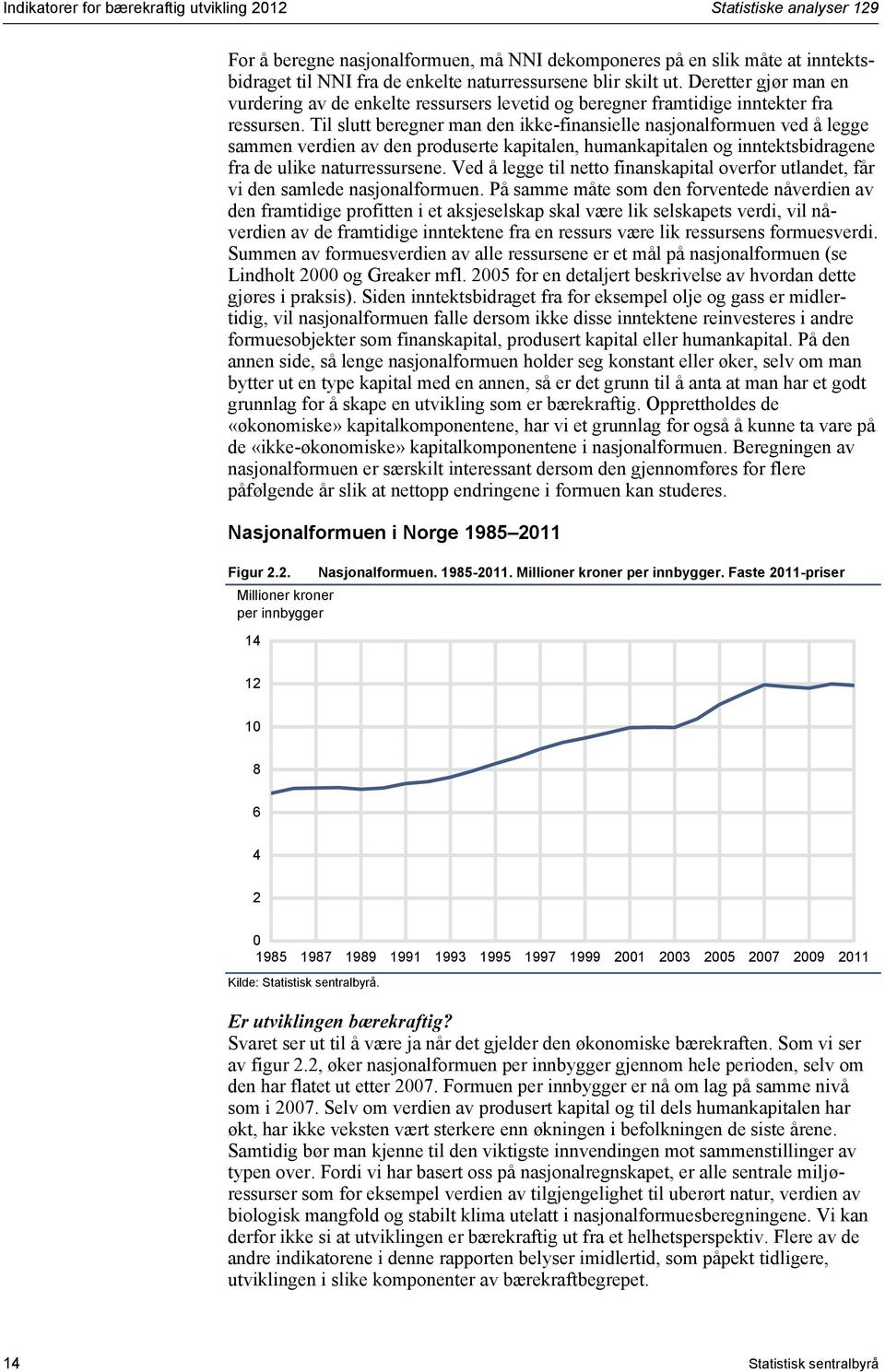 Til slutt beregner man den ikke-finansielle nasjonalformuen ved å legge sammen verdien av den produserte kapitalen, humankapitalen og inntektsbidragene fra de ulike naturressursene.