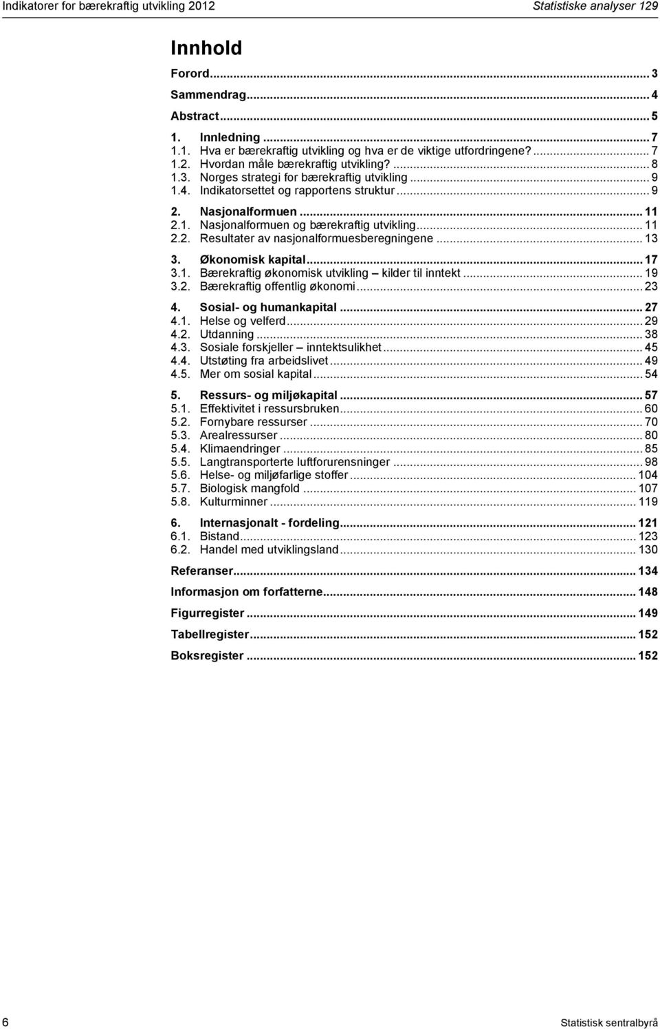 .. 11 2.2. Resultater av nasjonalformuesberegningene... 13 3. Økonomisk kapital... 17 3.1. Bærekraftig økonomisk utvikling kilder til inntekt... 19 3.2. Bærekraftig offentlig økonomi... 23 4.