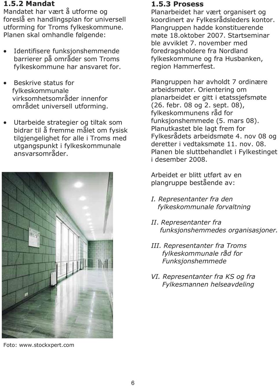 3 Prosess Planarbeidet har vært organisert og koordinert av Fylkesrådsleders kontor. Plangruppen hadde konstituerende møte 18.oktober 2007. Startseminar ble avviklet 7.