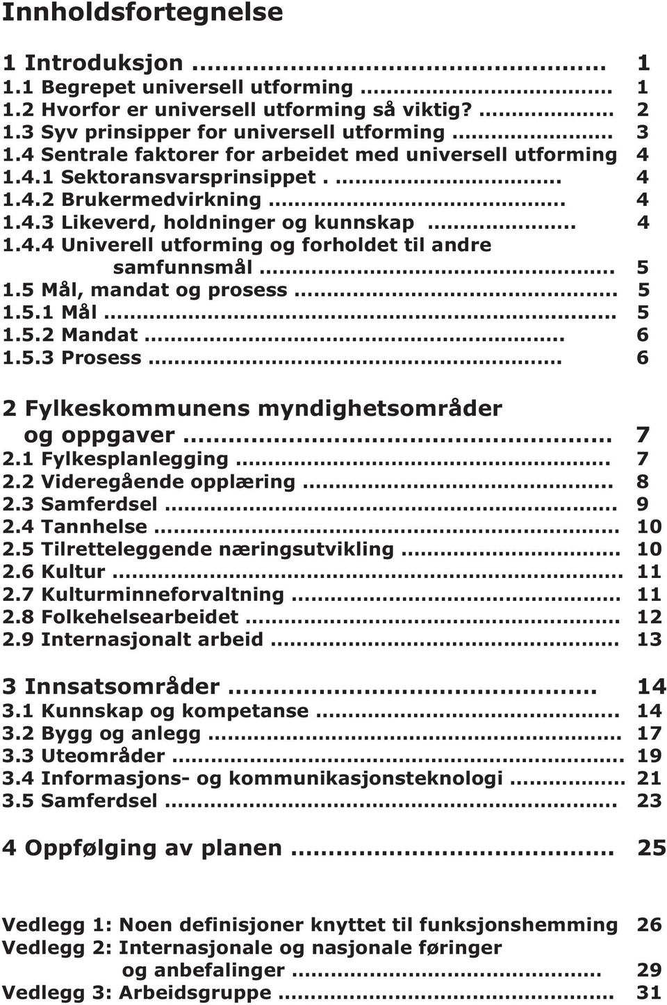 5 1.5 Mål, mandat og prosess.. 5 1.5.1 Mål... 5 1.5.2 Mandat.. 6 1.5.3 Prosess. 6 2 Fylkeskommunens myndighetsområder og oppgaver 7 2.1 Fylkesplanlegging. 7 2.2 Videregående opplæring... 8 2.