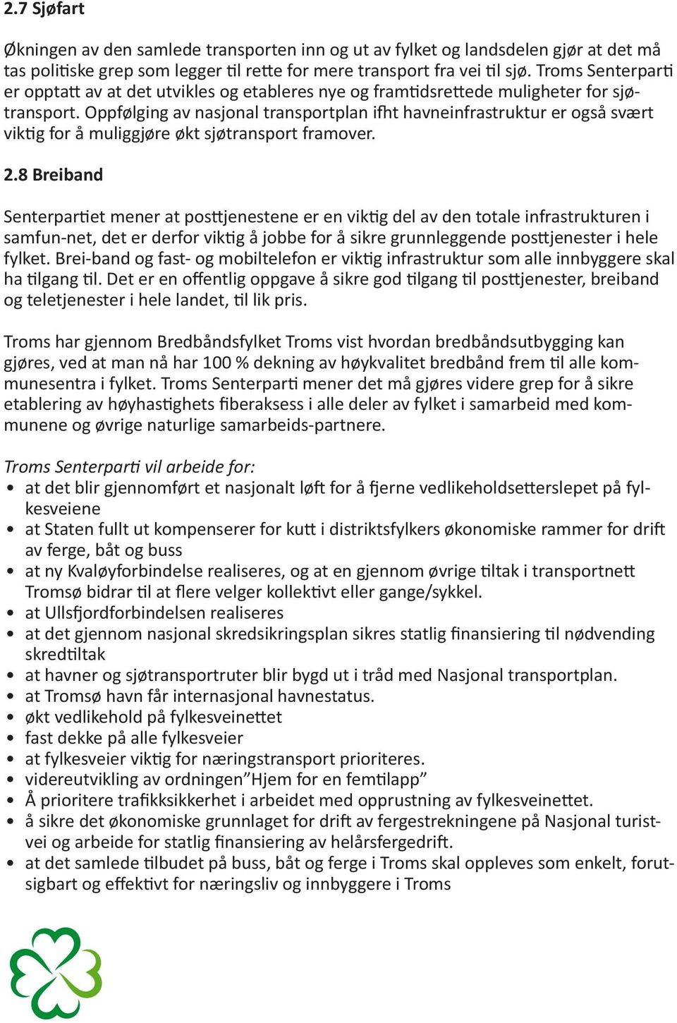 Oppfølging av nasjonal transportplan ifht havneinfrastruktur er også svært viktig for å muliggjøre økt sjøtransport framover. 2.