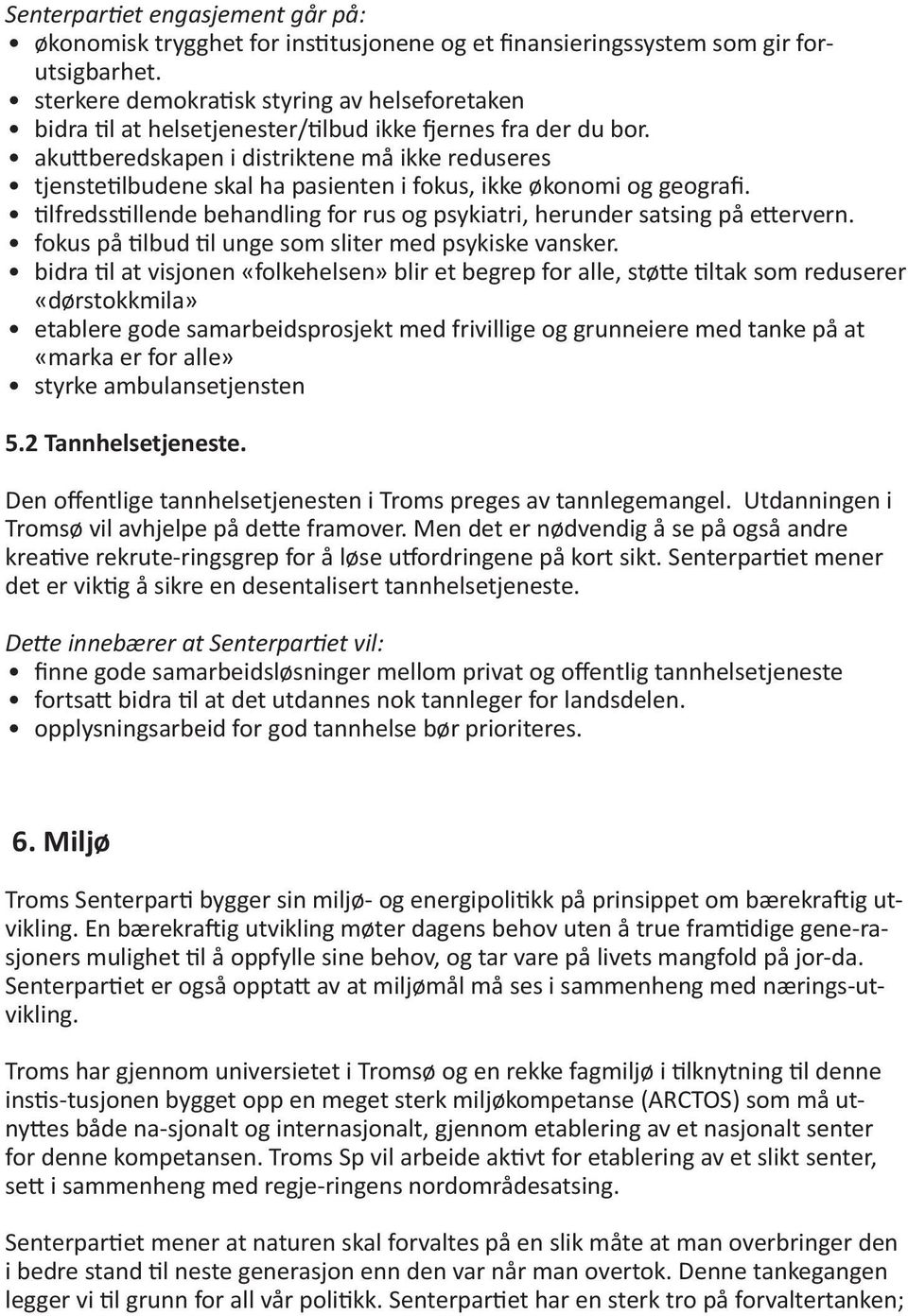 akuttberedskapen i distriktene må ikke reduseres tjenstetilbudene skal ha pasienten i fokus, ikke økonomi og geografi. tilfredsstillende behandling for rus og psykiatri, herunder satsing på ettervern.