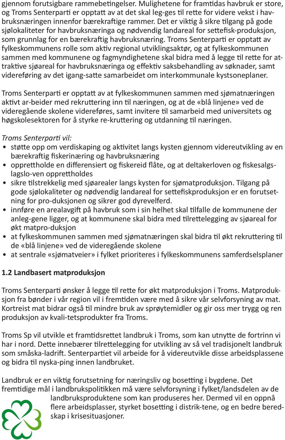 Det er viktig å sikre tilgang på gode sjølokaliteter for havbruksnæringa og nødvendig landareal for settefisk produksjon, som grunnlag for en bærekraftig havbruksnæring.