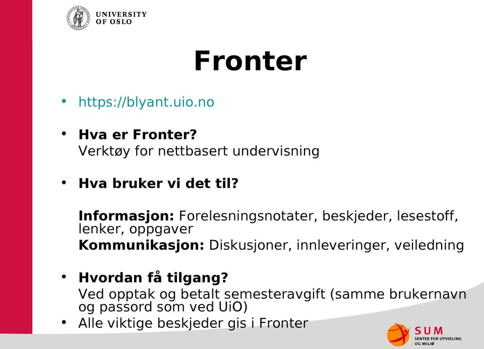 Informasjon: Forelesningsnotater, beskjeder, lesestoff, lenker, oppgaver Kommunikasjon: