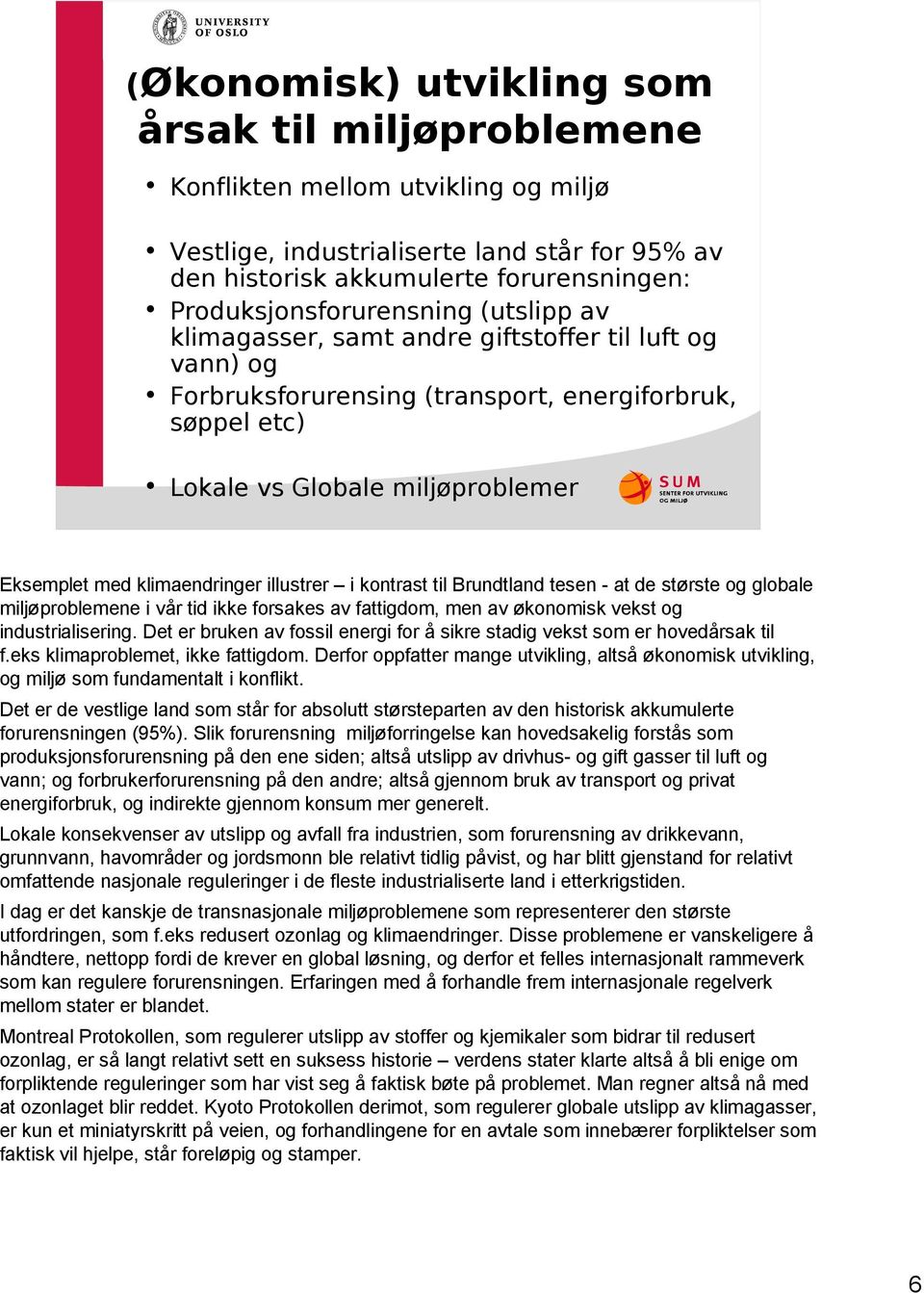 med klimaendringer illustrer i kontrast til Brundtland tesen - at de største og globale miljøproblemene i vår tid ikke forsakes av fattigdom, men av økonomisk vekst og industrialisering.