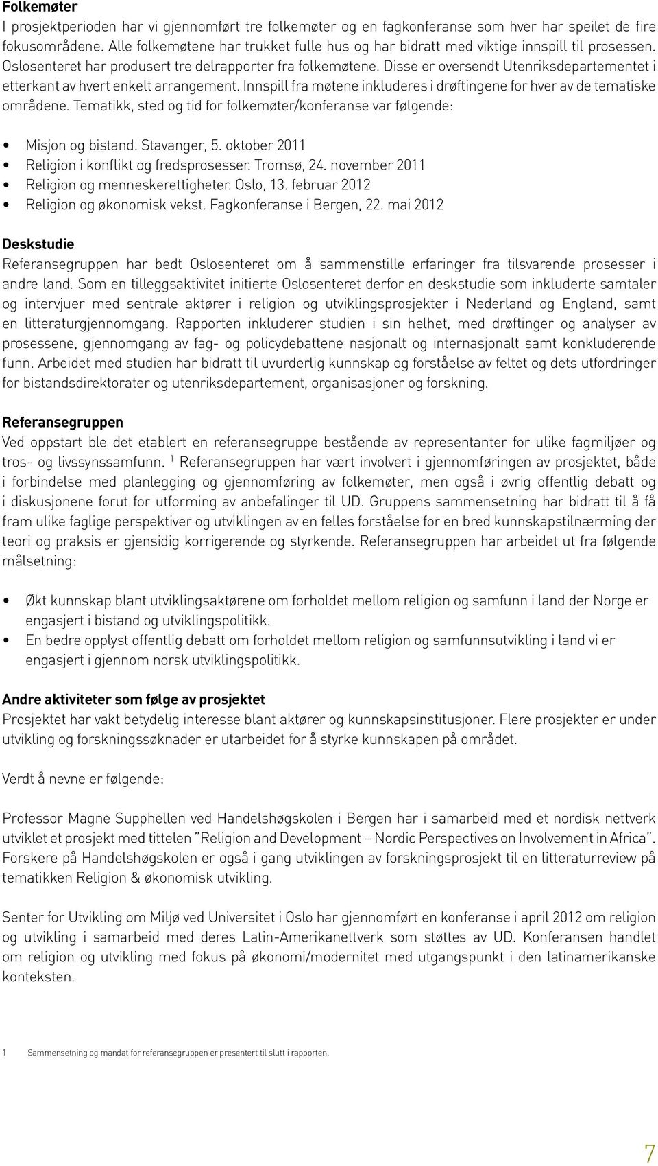 Disse er oversendt Utenriksdepartementet i etterkant av hvert enkelt arrangement. Innspill fra møtene inkluderes i drøftingene for hver av de tematiske områdene.