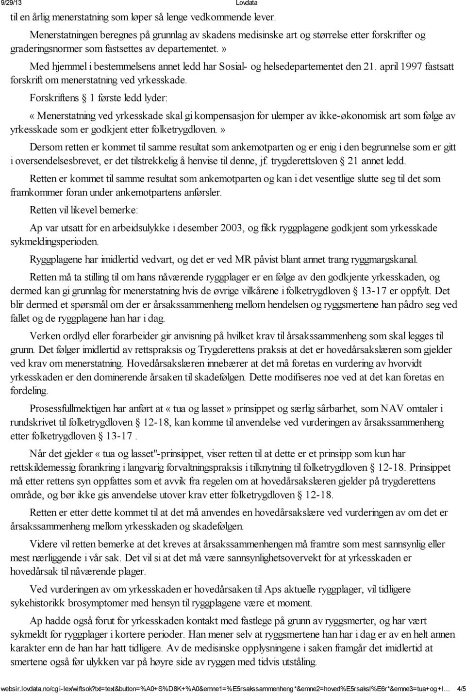 » Med hjemmel i bestemmelsens annet ledd har Sosial- og helsedepartementet den 21. april 1997 fastsatt forskrift om menerstatning ved yrkesskade.