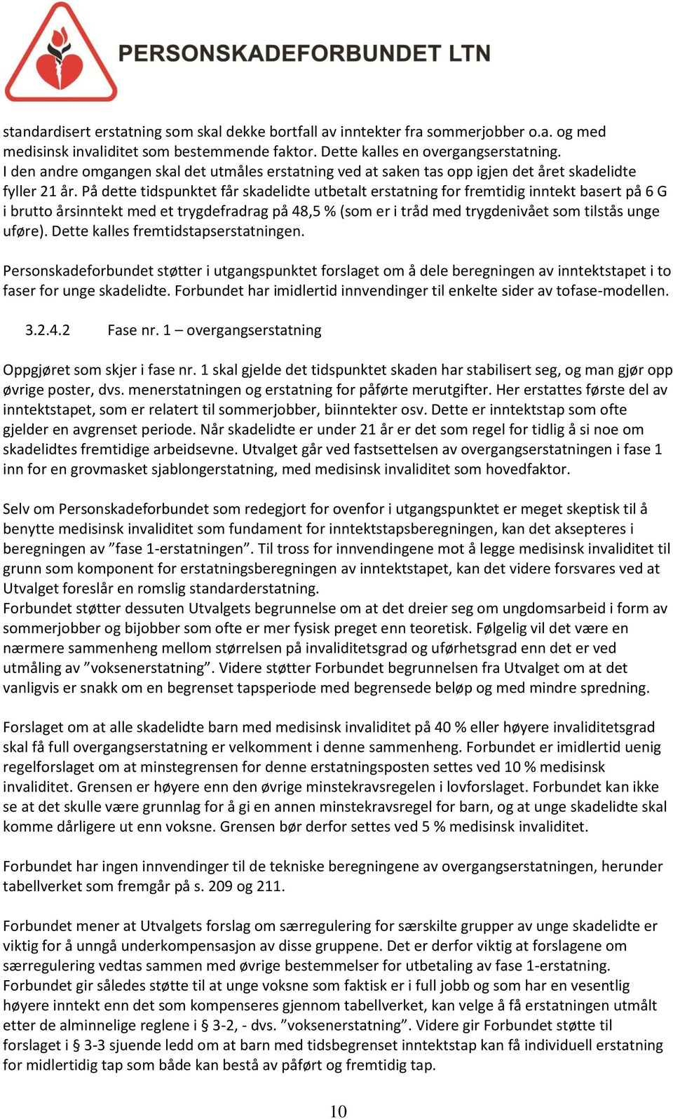 På dette tidspunktet får skadelidte utbetalt erstatning for fremtidig inntekt basert på 6 G i brutto årsinntekt med et trygdefradrag på 48,5 % (som er i tråd med trygdenivået som tilstås unge uføre).