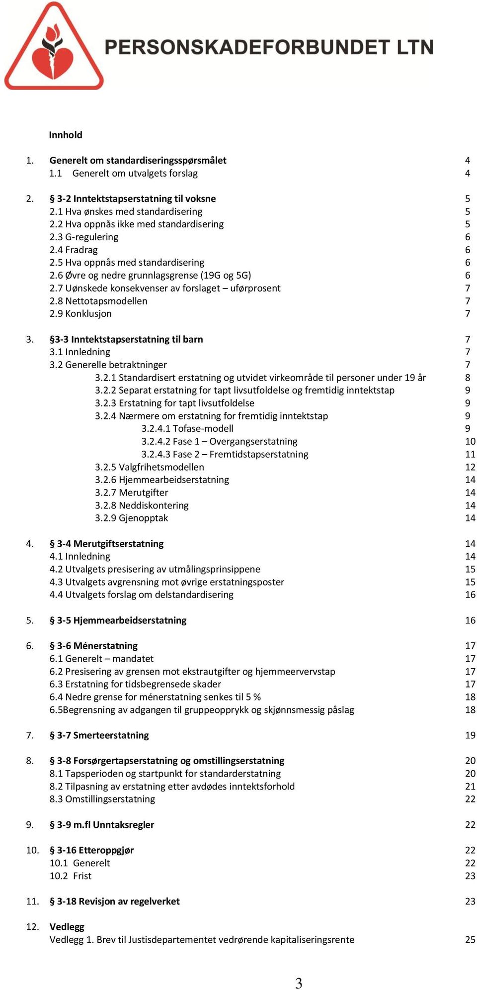 7 Uønskede konsekvenser av forslaget uførprosent 7 2.8 Nettotapsmodellen 7 2.9 Konklusjon 7 3. 3-3 Inntektstapserstatning til barn 7 3.1 Innledning 7 3.2 Generelle betraktninger 7 3.2.1 Standardisert erstatning og utvidet virkeområde til personer under 19 år 8 3.