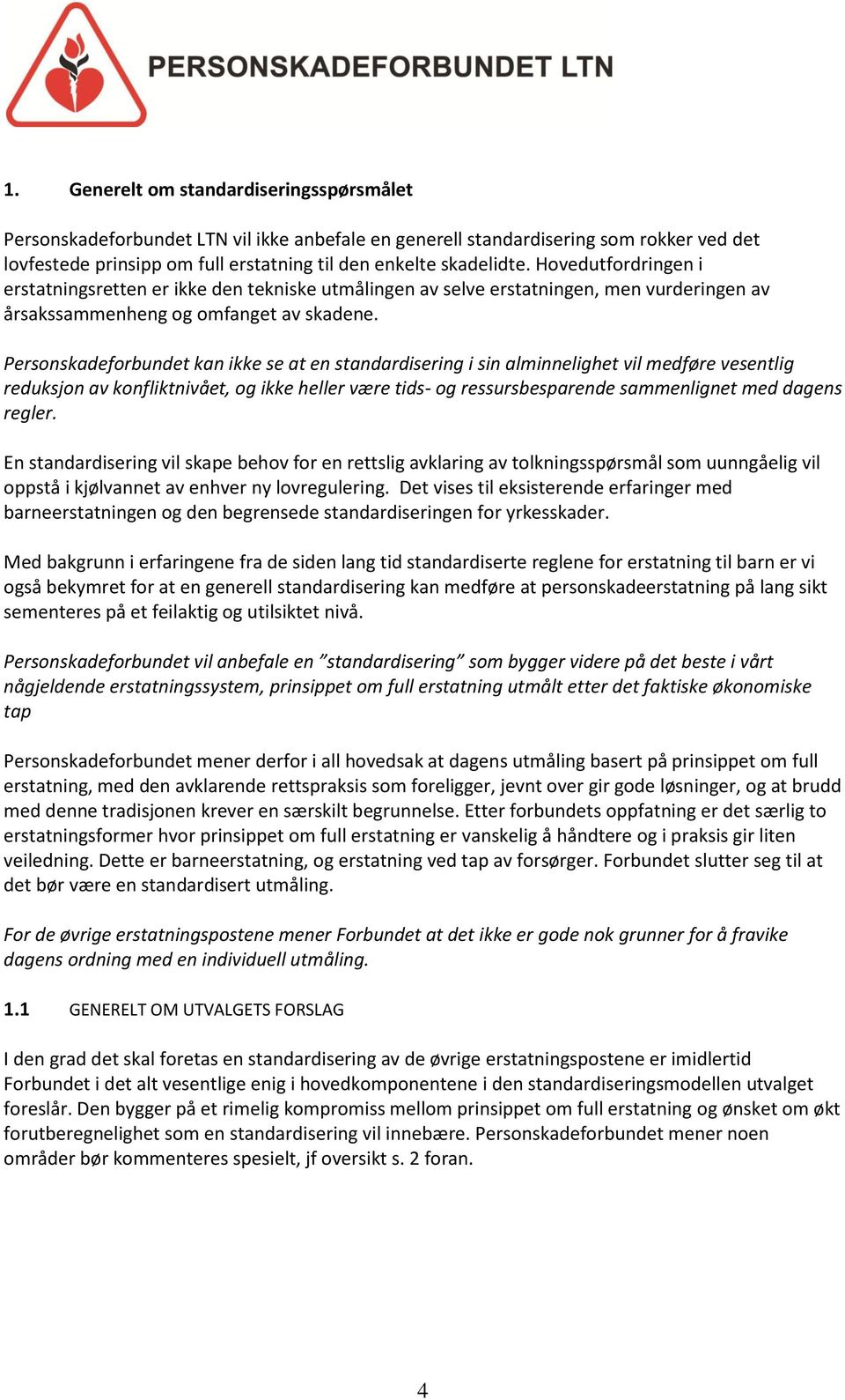 Personskadeforbundet kan ikke se at en standardisering i sin alminnelighet vil medføre vesentlig reduksjon av konfliktnivået, og ikke heller være tids- og ressursbesparende sammenlignet med dagens