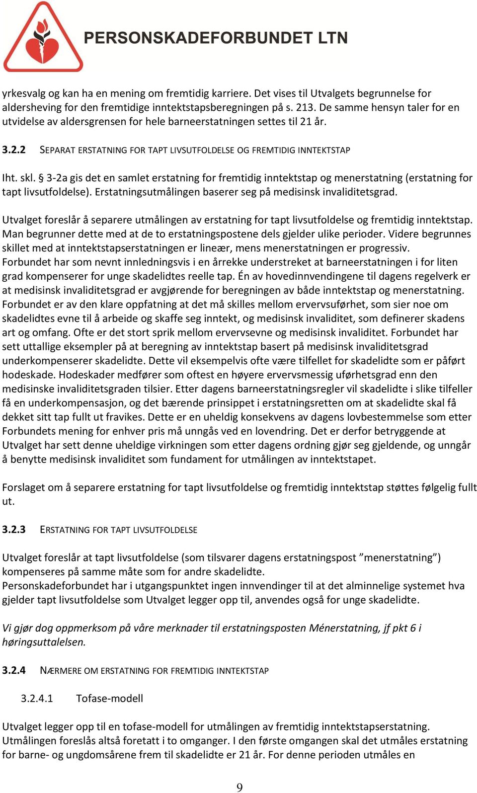 3-2a gis det en samlet erstatning for fremtidig inntektstap og menerstatning (erstatning for tapt livsutfoldelse). Erstatningsutmålingen baserer seg på medisinsk invaliditetsgrad.