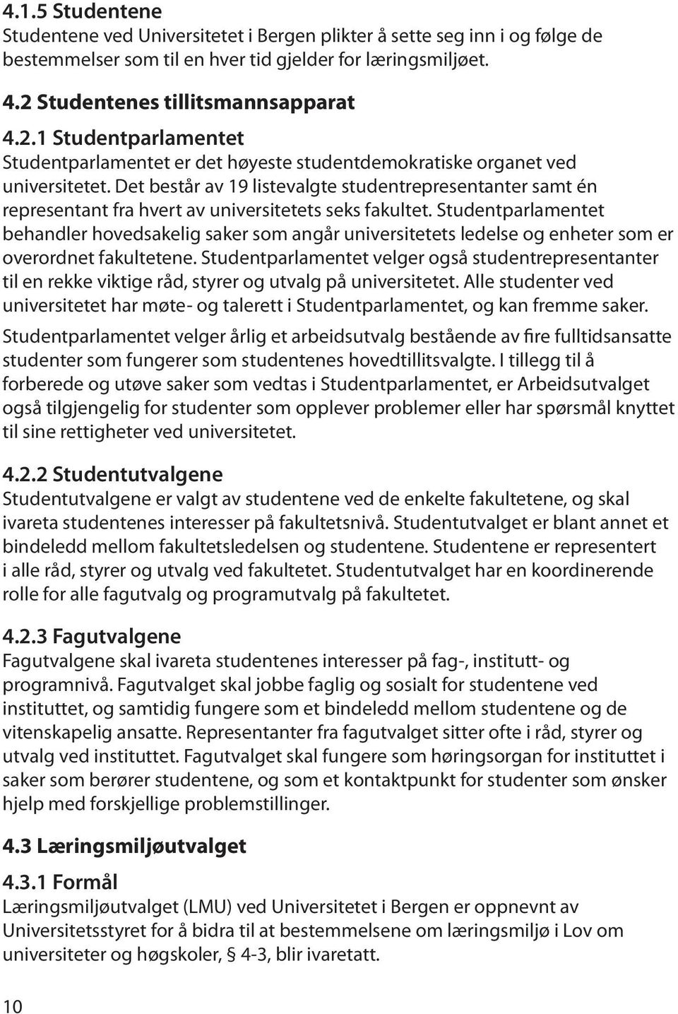 Det består av 19 listevalgte studentrepresentanter samt én representant fra hvert av universitetets seks fakultet.