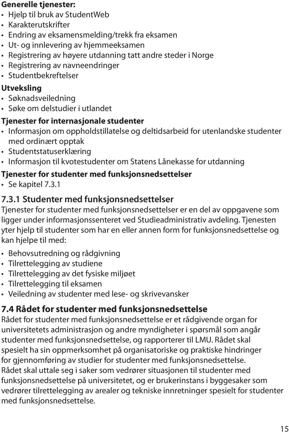 og deltidsarbeid for utenlandske studenter med ordinært opptak Studentstatuserklæring Informasjon til kvotestudenter om Statens Lånekasse for utdanning Tjenester for studenter med