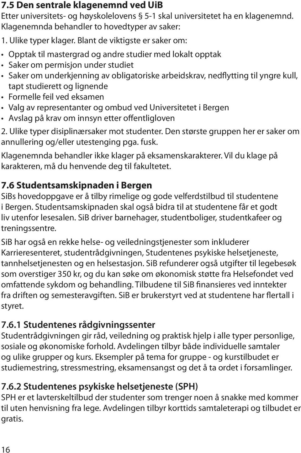 kull, tapt studierett og lignende Formelle feil ved eksamen Valg av representanter og ombud ved Universitetet i Bergen Avslag på krav om innsyn etter offentligloven 2.