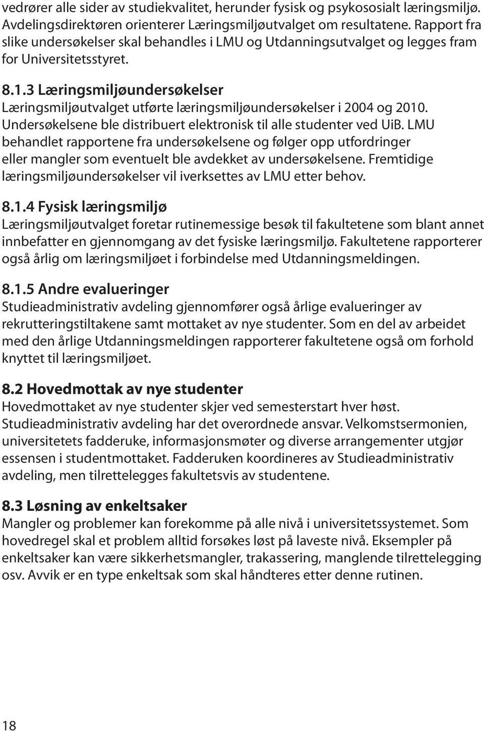 3 Læringsmiljøundersøkelser Læringsmiljøutvalget utførte læringsmiljøundersøkelser i 2004 og 2010. Undersøkelsene ble distribuert elektronisk til alle studenter ved UiB.