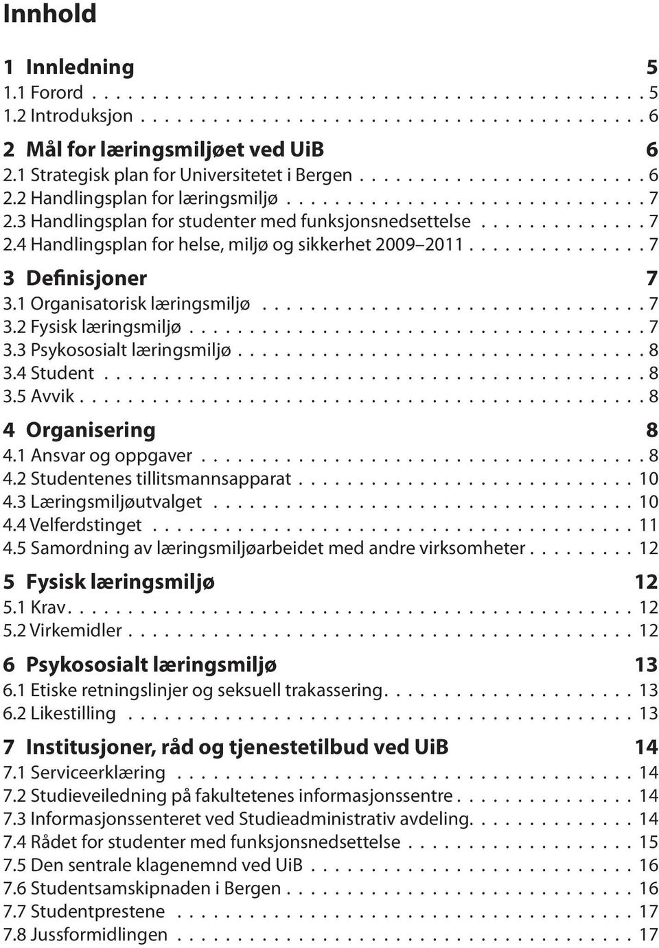 .............. 7 3 Definisjoner 7 3.1 Organisatorisk læringsmiljø................................ 7 3.2 Fysisk læringsmiljø...................................... 7 3.3 Psykososialt læringsmiljø.................................. 8 3.