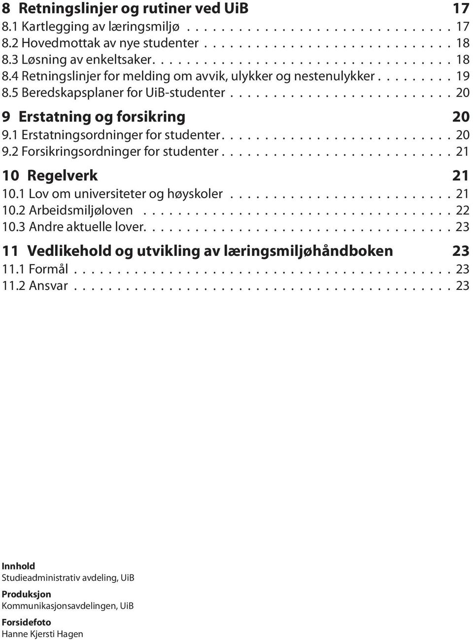 1 Erstatningsordninger for studenter........................... 20 9.2 Forsikringsordninger for studenter........................... 21 10 Regelverk 21 10.1 Lov om universiteter og høyskoler.......................... 21 10.2 Arbeidsmiljøloven.