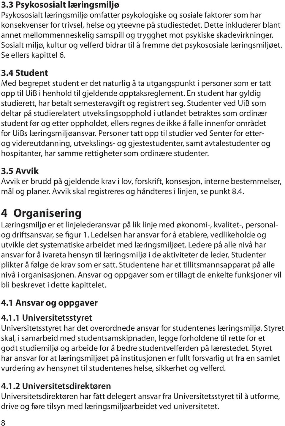 Se ellers kapittel 6. 3.4 Student Med begrepet student er det naturlig å ta utgangspunkt i personer som er tatt opp til UiB i henhold til gjeldende opptaksreglement.