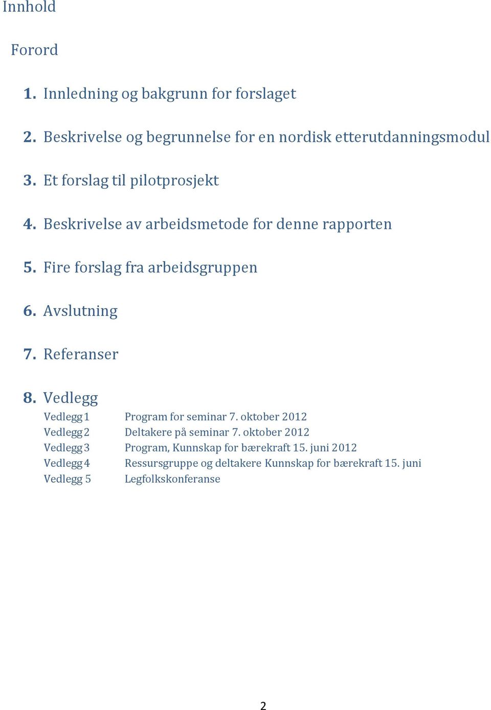 Referanser 8. Vedlegg Vedlegg 1 Program for seminar 7. oktober 2012 Vedlegg 2 Deltakere på seminar 7.