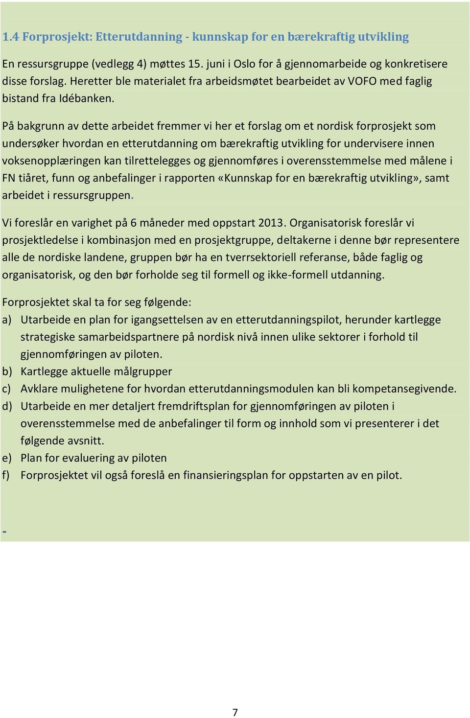 På bakgrunn av dette arbeidet fremmer vi her et forslag om et nordisk forprosjekt som undersøker hvordan en etterutdanning om bærekraftig utvikling for undervisere innen voksenopplæringen kan