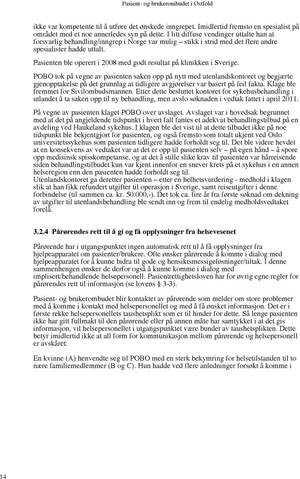 Pasienten ble operert i 2008 med godt resultat på klinikken i Sverige.