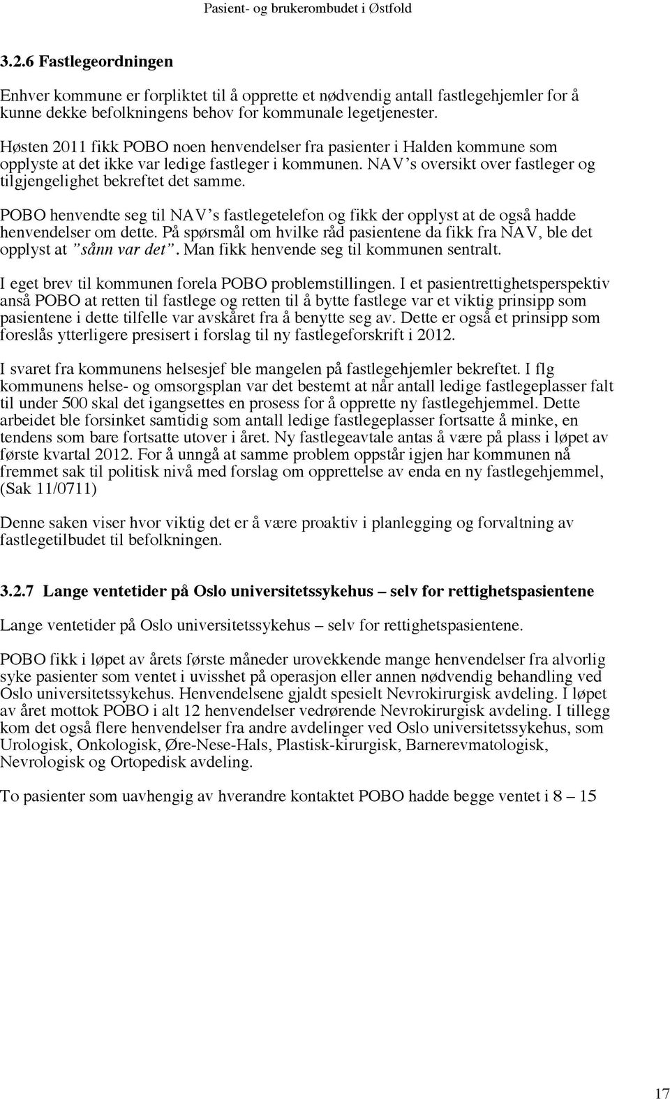 POBO henvendte seg til NAV s fastlegetelefon og fikk der opplyst at de også hadde henvendelser om dette. På spørsmål om hvilke råd pasientene da fikk fra NAV, ble det opplyst at sånn var det.