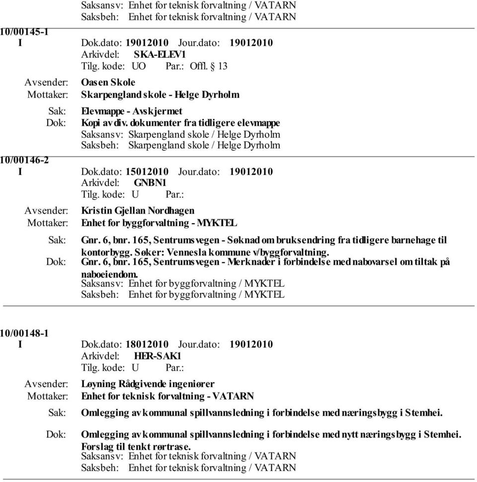 dokumenter fra tidligere elevmappe Saksansv: Skarpengland skole / Helge Dyrholm Saksbeh: Skarpengland skole / Helge Dyrholm 10/00146-2 I Dok.dato: 15012010 Jour.