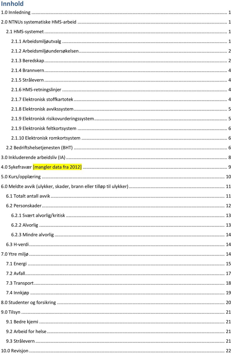 .. 6 2.1.10 Elektronisk romkortsystem... 6 2.2 Bedriftshelsetjenesten (BHT)... 6 3.0 Inkluderende arbeidsliv (IA)... 8 4.0 Sykefravær [mangler data fra 2012]... 9 5.0 Kurs/opplæring... 10 6.