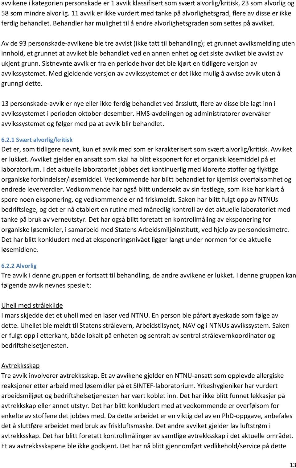 Av de 93 personskade-avvikene ble tre avvist (ikke tatt til behandling); et grunnet avviksmelding uten innhold, et grunnet at avviket ble behandlet ved en annen enhet og det siste avviket ble avvist