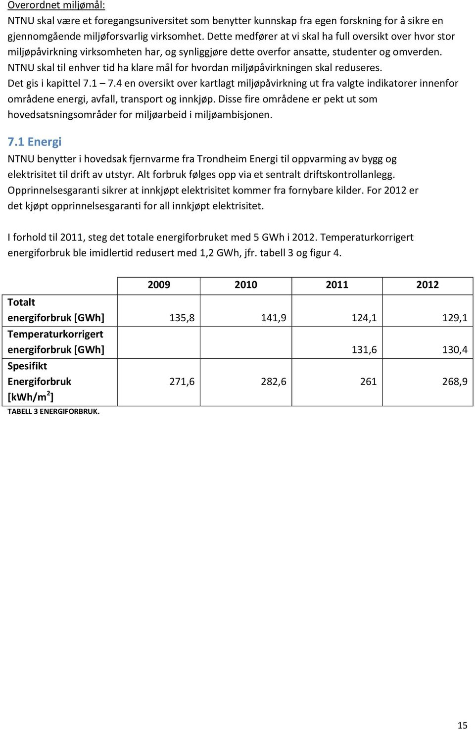 NTNU skal til enhver tid ha klare mål for hvordan miljøpåvirkningen skal reduseres. Det gis i kapittel 7.1 7.