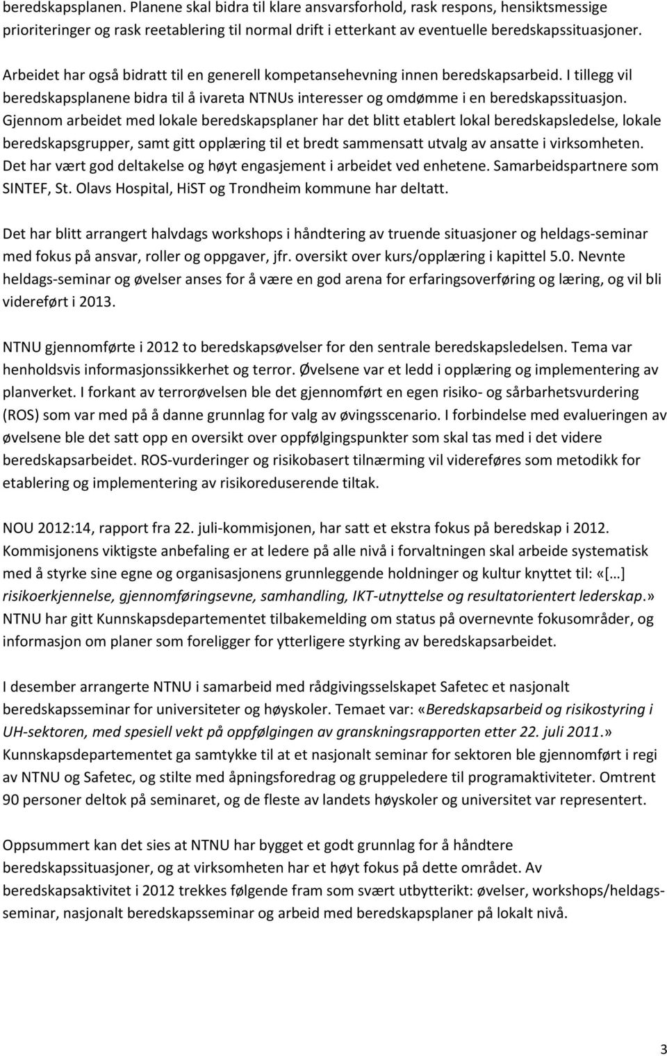 Gjennom arbeidet med lokale beredskapsplaner har det blitt etablert lokal beredskapsledelse, lokale beredskapsgrupper, samt gitt opplæring til et bredt sammensatt utvalg av ansatte i virksomheten.