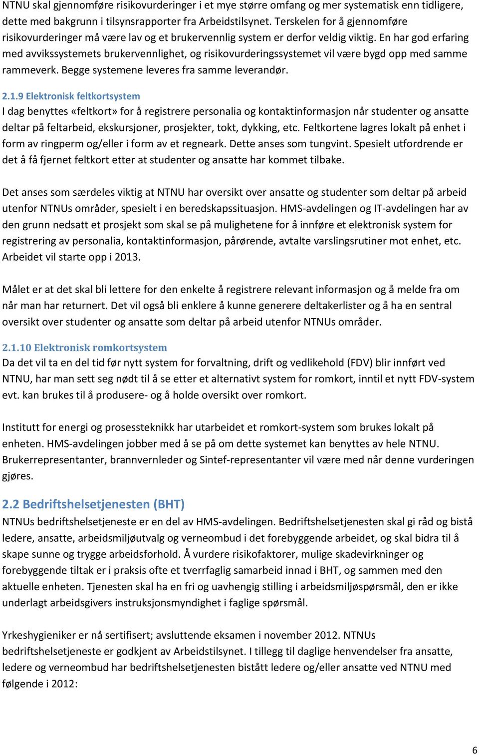 En har god erfaring med avvikssystemets brukervennlighet, og risikovurderingssystemet vil være bygd opp med samme rammeverk. Begge systemene leveres fra samme leverandør. 2.1.