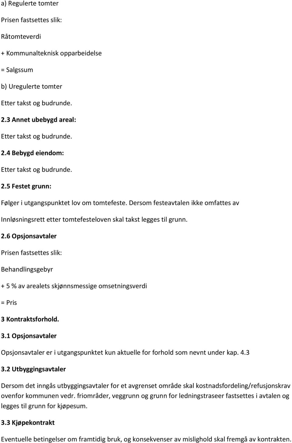 6 Opsjonsavtaler Prisen fastsettes slik: Behandlingsgebyr + 5 % av arealets skjønnsmessige omsetningsverdi = Pris 3 