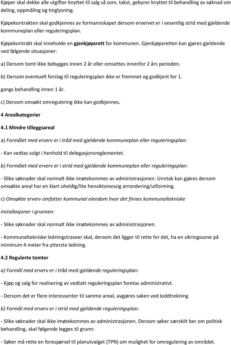 Gjenkjøpsretten kan gjøres gjeldende ved følgende situasjoner: a) Dersom tomt ikke bebygges innen 2 år eller omsettes innenfor 2 års perioden.