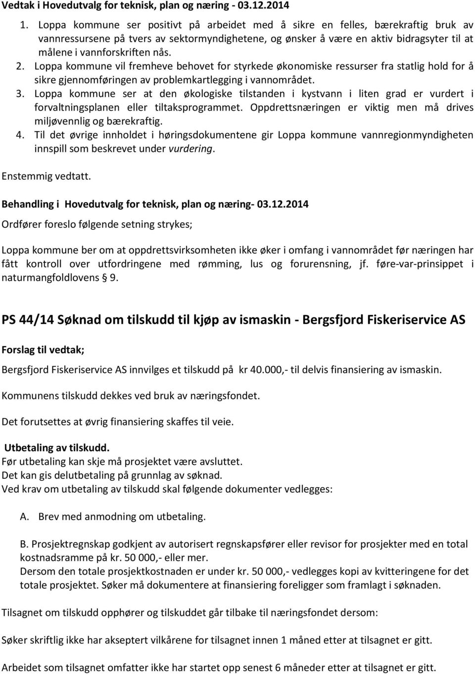 Loppa kommune ser at den økologiske tilstanden i kystvann i liten grad er vurdert i forvaltningsplanen eller tiltaksprogrammet. Oppdrettsnæringen er viktig men må drives miljøvennlig og bærekraftig.