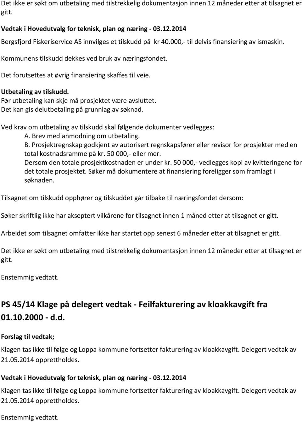 Før utbetaling kan skje må prosjektet være avsluttet. Det kan gis delutbetaling på grunnlag av søknad. Ved krav om utbetaling av tilskudd skal følgende dokumenter vedlegges: A.