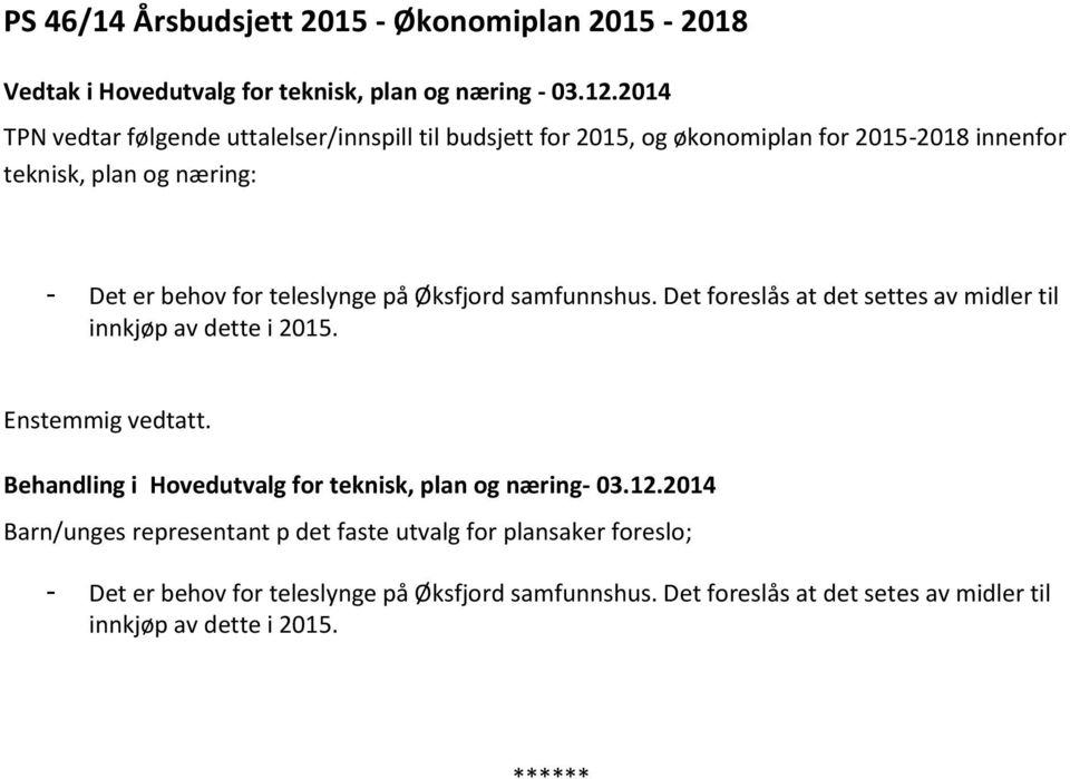 Det foreslås at det settes av midler til innkjøp av dette i 2015. Enstemmig vedtatt. Behandling i Hovedutvalg for teknisk, plan og næring- 03.