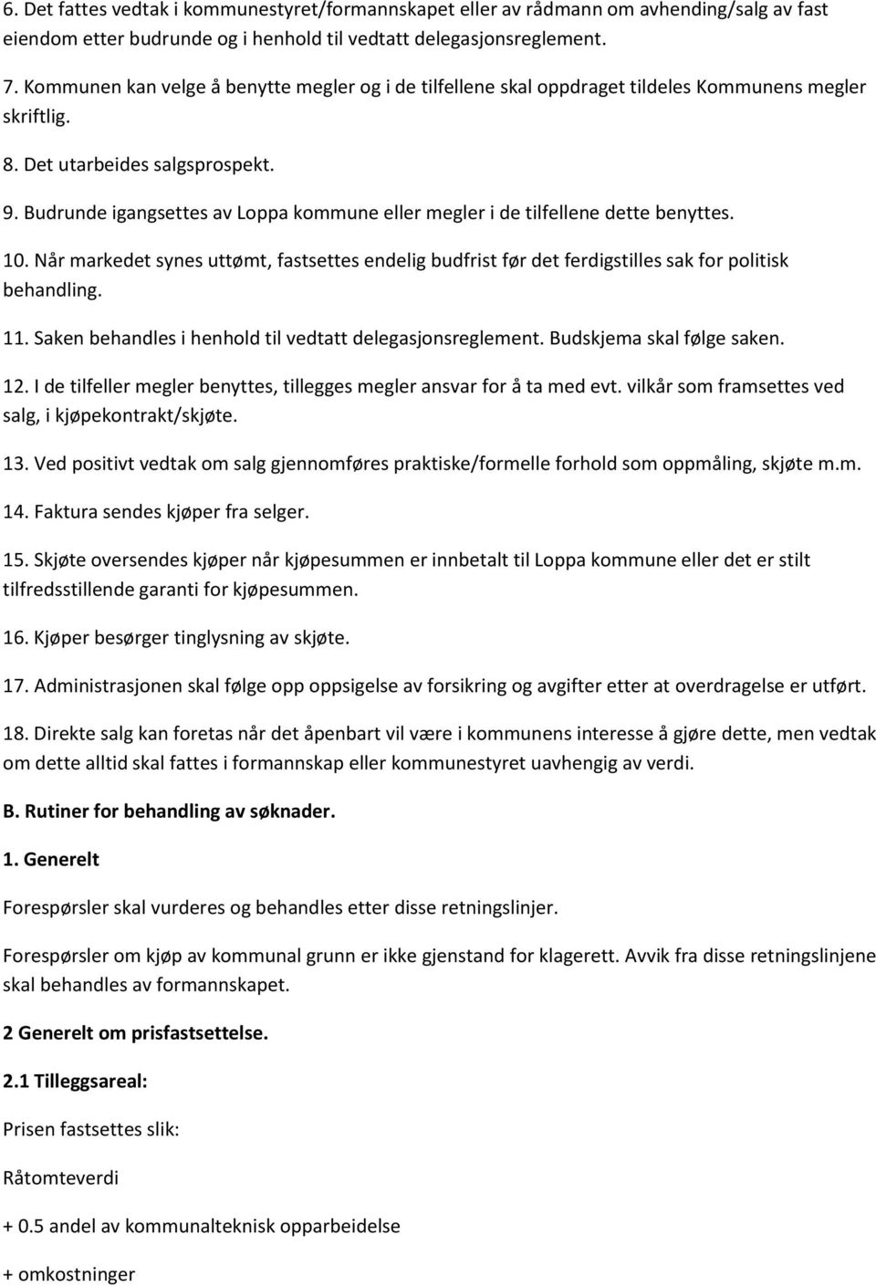 Budrunde igangsettes av Loppa kommune eller megler i de tilfellene dette benyttes. 10. Når markedet synes uttømt, fastsettes endelig budfrist før det ferdigstilles sak for politisk behandling. 11.