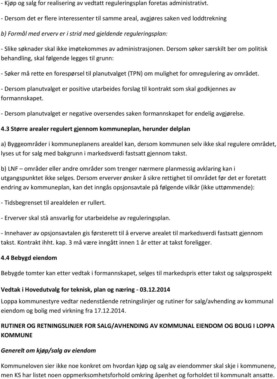 administrasjonen. Dersom søker særskilt ber om politisk behandling, skal følgende legges til grunn: - Søker må rette en forespørsel til planutvalget (TPN) om mulighet for omregulering av området.