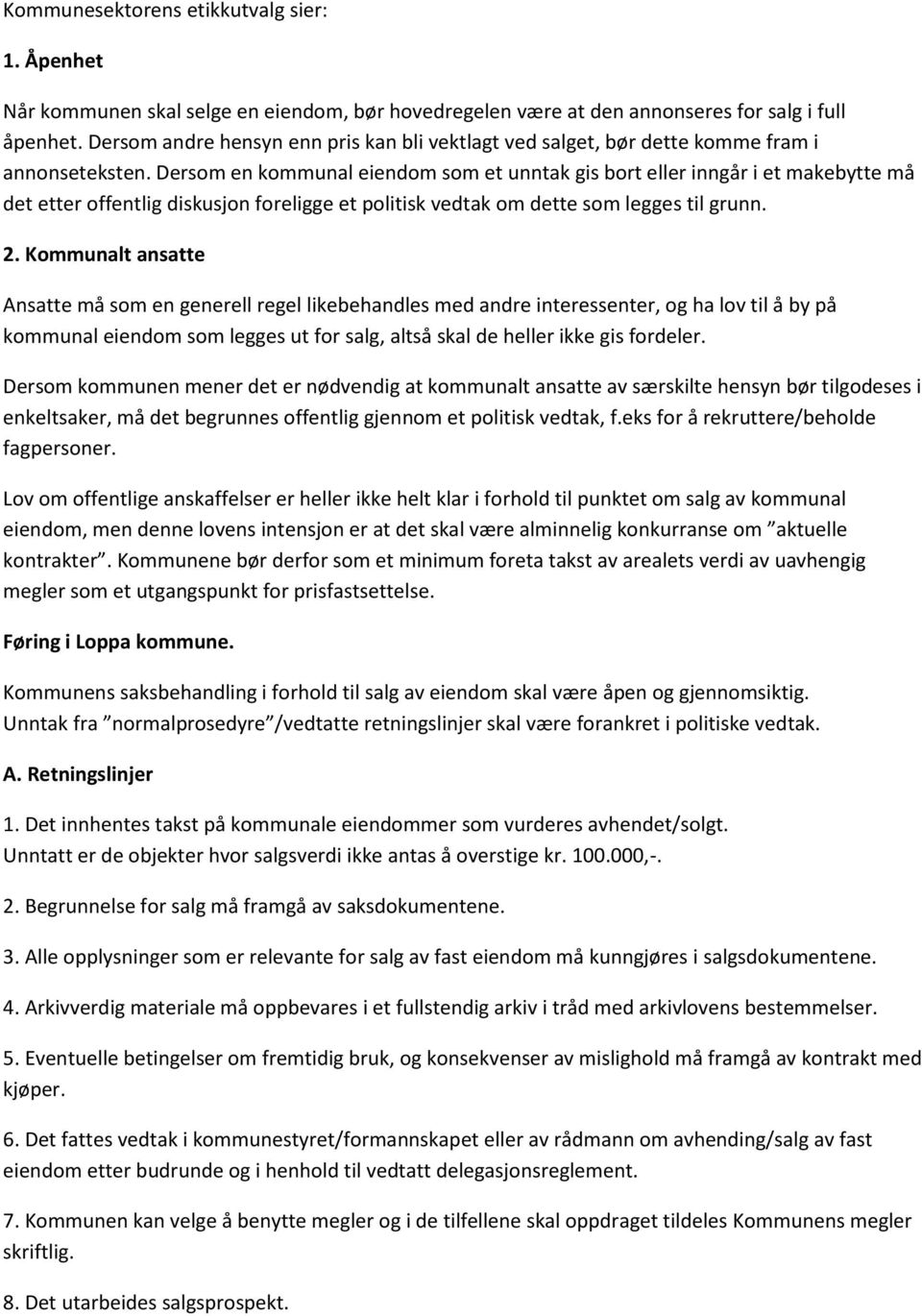 Dersom en kommunal eiendom som et unntak gis bort eller inngår i et makebytte må det etter offentlig diskusjon foreligge et politisk vedtak om dette som legges til grunn. 2.